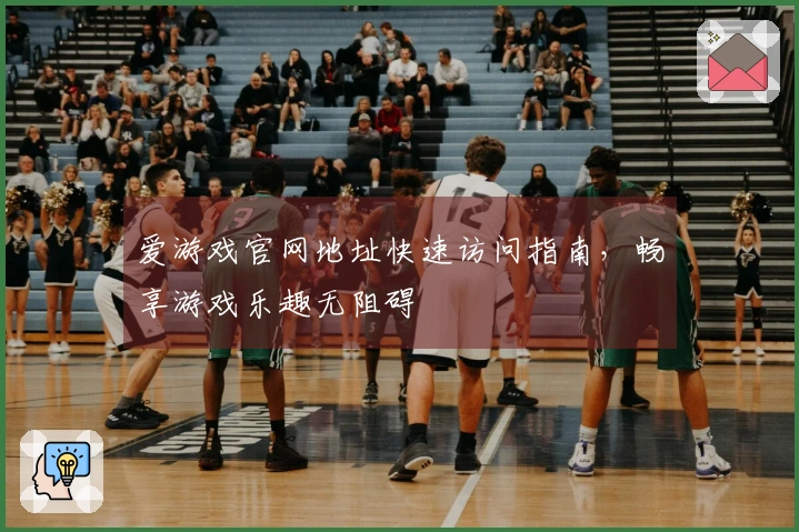 爱游戏官网地址快速访问指南，畅享游戏乐趣无阻碍