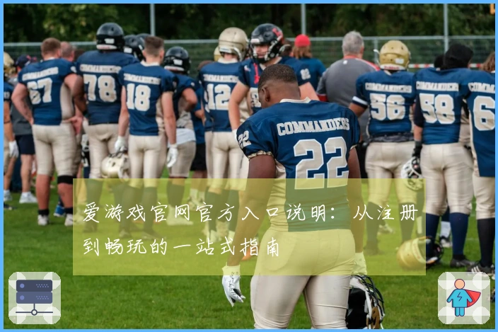 爱游戏官网官方入口说明：从注册到畅玩的一站式指南